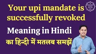 Your upi mandate is successfully revoked meaning in Hindi | English to hindi