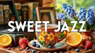 Gentle Spring Coffee Jazz ☕ Feeling Relaxing Jazz Music & Sweet Bossa Nova for Uplifting the day