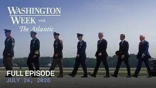 Washington Week with The Atlantic full episode, July 24, 2026