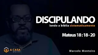 Discipulando #121 | Mateus 18: 18 - 20 | Marcelo Monteiro