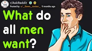 What Do Men Want That They Will Never Admit Out Loud? (reddit,  r/askreddit)