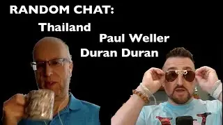 Random chat: Thailand | Paul Weller | Duran Duran