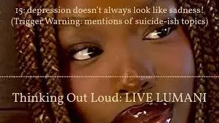 15: depression doesn&rsquo;t always look like sadness! (Trigger Warning: mentions of suicide-ish...