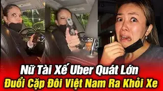 Nữ tài xế Uber với Ánh mắt hình Viên Đ,ạn, Đuổi Cặp Đôi Việt Nam ra khỏi xe ..