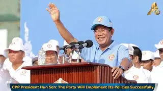 CPP President Hun Sen The Party Will Implement Its Policies Successfully