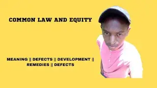 COMMON LAW AND EQUITY / CONCEPTS / DEFECT /DEVELOPMENT AND REMEDIES ( IN LESS THAN 10 MINUTES)