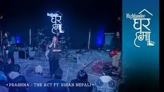 Highlander Ghar Ma Sessions: Prashna | The Act Ft. Kiran Nepali