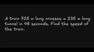 A train 725 m long crosses a 235 m long tunnel in 48 seconds. Find the speed of the train.