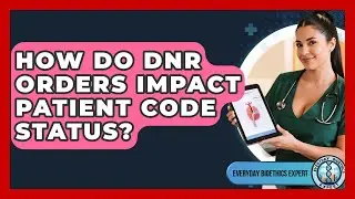 How Do DNR Orders Impact Patient Code Status? - Everyday Bioethics Expert