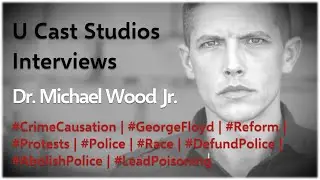 Police in 2020 - U Cast Studios Interviews Dr. Michael Wood Jr.