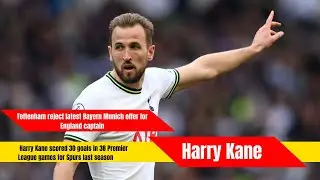 Tottenham Rejects Latest Bayern Munich Offer for Harry Kane, England Captain | Transfer News Update