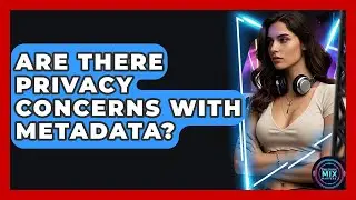 Are There Privacy Concerns With Metadata? - Electronic Mix Masters