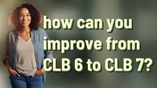 how can you improve from CLB 6 to CLB 7?