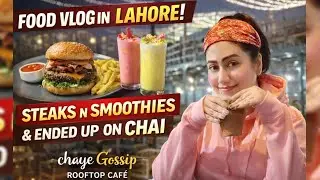 Steaks, Smoothies & Chai ☕🍔 | Rooftop Food Vlog in Lahore | Chaye Gossip