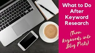 What to Do After Keyword Research (Turn Keywords into Blog Posts)
