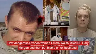 How dangerous Everton woman Emma Walsh k!lled BF Gary Morgan and then put blame on ex boyfriend