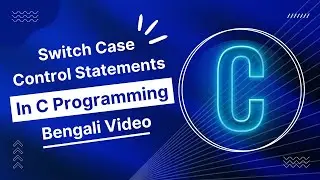 C Programming - 09 || Switch Case Control Statements In C || C Programming Bengali Tutorial