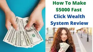 How To Make $5000 Fast  - Click Wealth System Review