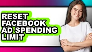 How to Reset Facebook Ad Spending Limit (full Guide)