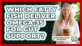 Which Fatty Fish Deliver Omega-3s For Gut Support?