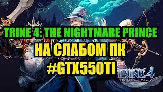 Trine 4: The Nightmare Prince НА СЛАБОМ ПК GTX550TI