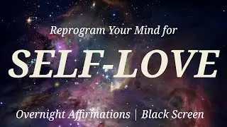 Overnight Self Love Affirmations | 8 Hours of Positive Self Concept Reprogramming