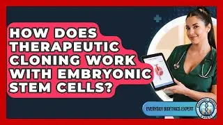 How Does Therapeutic Cloning Work With Embryonic Stem Cells? - Everyday Bioethics Expert