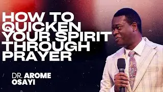 HOW TO QUICKEN YOUR SPIRIT THROUGH PRAYER |APOSTLE AROME OSAYI