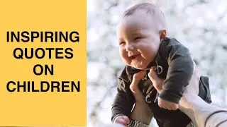 INSPIRING QUOTES ON CHILDREN