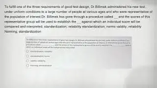 To fulfill one of the three requirements of good test design, Dr.Billimek administered his new test,