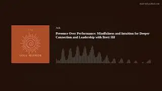 Presence Over Performance: Mindfulness and Intuition for Deeper Connection and Leadership with Brett