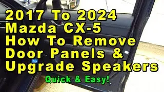 2017 To 2024 Mazda CX-5 How To Remove Door Panels & Upgrade Speakers  - Quick & Easy