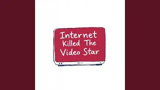 Internet Killed The Video Star