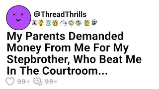 My Parents Demanded Money From Me For My Stepbrother, Who Beat Me In The Courtroom...