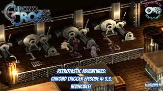 Retrotastic Adventures: Chrono Cross Episode 4: S.S Invincible!