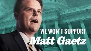 We Won't Support Matt Gaetz