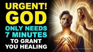 URGENT! GOD ONLY NEEDS 7 MINUTES TO GRANT YOU HEALING — IF YOU BELIEVE IN HIS POWER