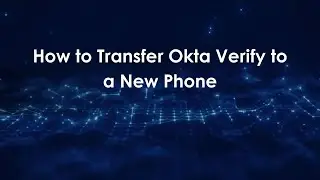 How to Transfer Okta Verify to a New Phone