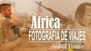 Intro a la Fotografía ANTROPOLÓGICA y de VIAJES en ÁFRICA con Anibal Bueno