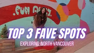 Top 3 FAVE spots: Exploring NORTH VANCOUVER