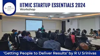 IITMIC Startup Essentials 2024 - Workshop on &lsquo;Getting People to Deliver&rsquo; - RU Srinivas