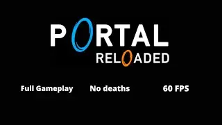 Portal Reloaded - Full gameplay / No deaths / 60 FPS