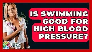 Is Swimming Good For High Blood Pressure? - Holistic Balance And Bliss