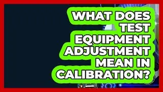 What Does Test Equipment Adjustment Mean In Calibration? - Electrical Engineering Essentials