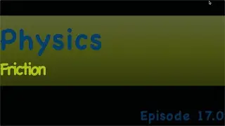 Physics Episode 17.0 Friction