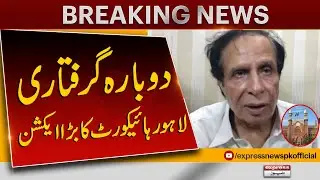 Lahore High Court in Action | Pervaiz Elahi Rearrests | Express News