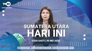 NORTH SUMATRA TODAY [MAY 30, 2026]