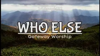 WHO ELSE | GATEWAY WORSHIP | LYRICS