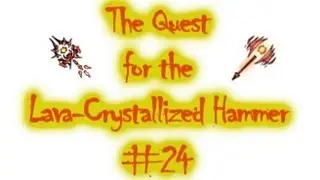 The Quest for the Lava-Crystallized Hammer #24