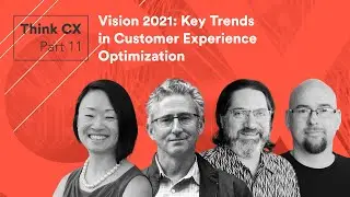 Think CX, Part 11: Vision 2021 - Key Trends in Customer Experience Optimization